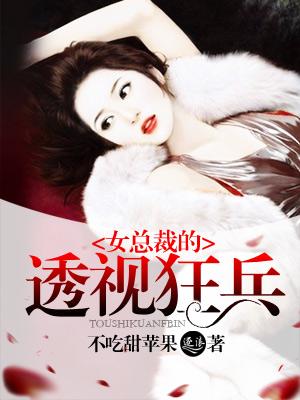 女总裁的透视狂兵全文阅读