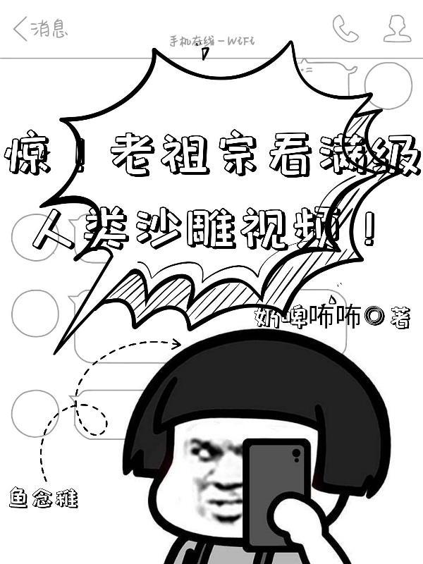 惊!老祖宗看满级人类沙雕视频! 奶啤咘咘