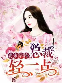 妻来孕转总裁轻一点秦静温