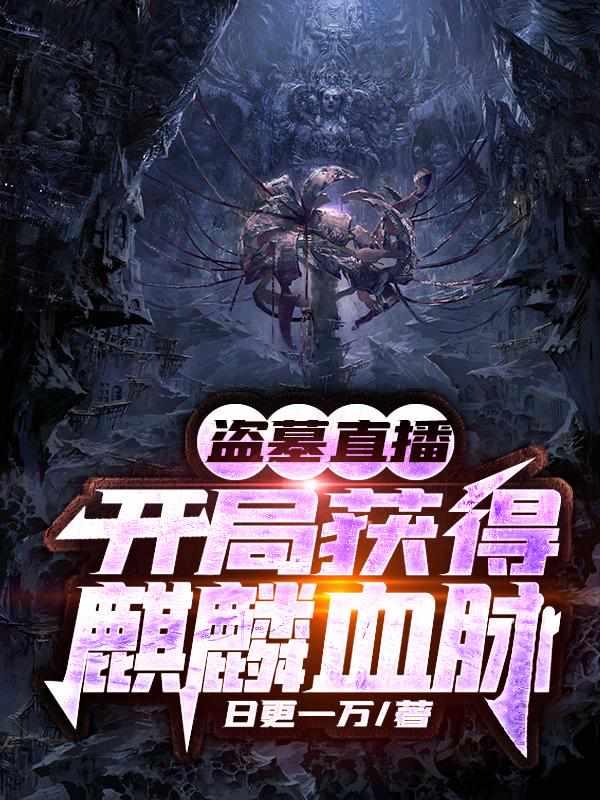 盗墓直播开局获得麒麟血脉飞卢
