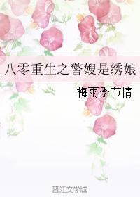 八零重生之警嫂是绣娘 梅雨季节情