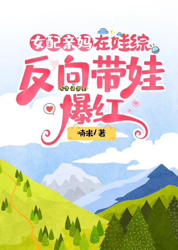 女配亲妈在娃综反向带娃爆红全文免费阅读喃米