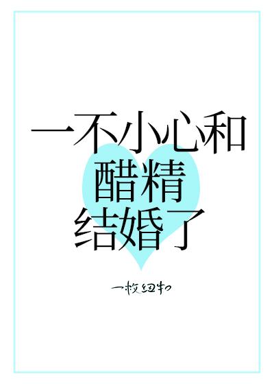 一不小心和醋精结婚了by一枚纽扣