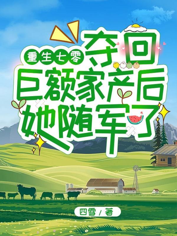 重生七零夺回巨额家产后她随军了列表