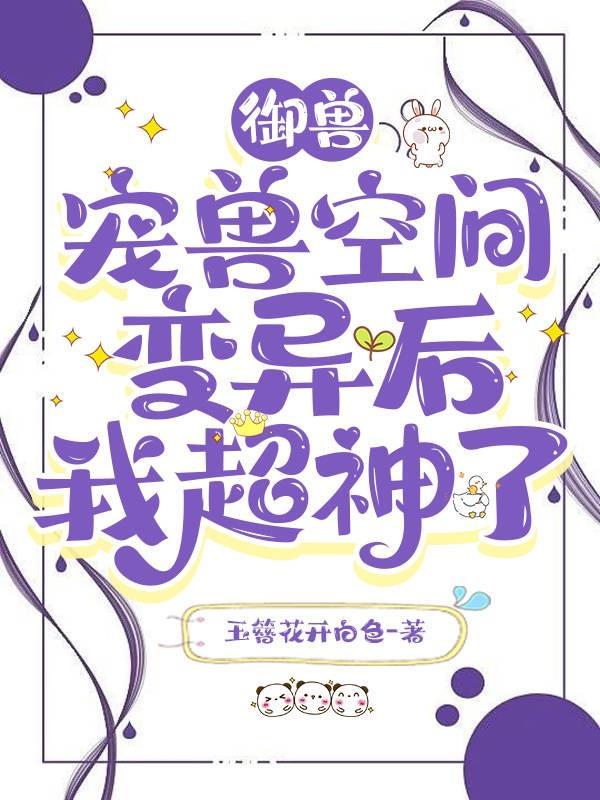 御兽宠兽空间变异后我超神了免费阅