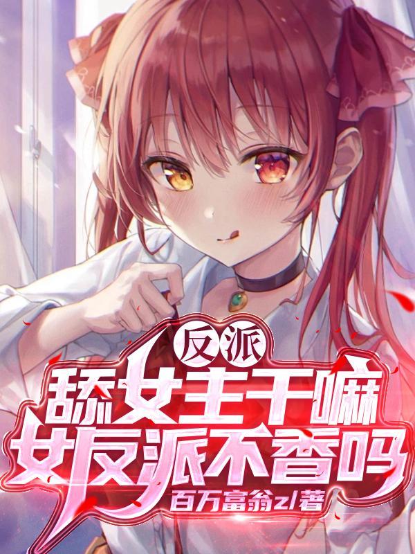 反派舔女主干嘛?女反派不香吗百万富