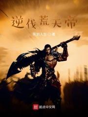 荒天帝逆活九世全过程