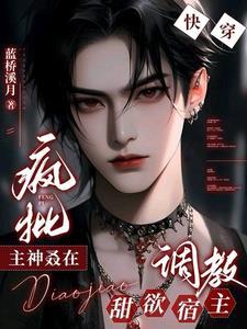 快穿疯批主神叒在调教甜欲宿主全文阅读