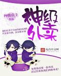 神级外卖员开局让女主怀孕的叫