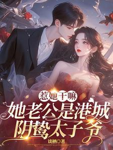 惹她干嘛她老公是港城阴鸷太子爷