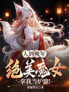 人到晚年绝美魔女拿我当炉鼎短剧百度