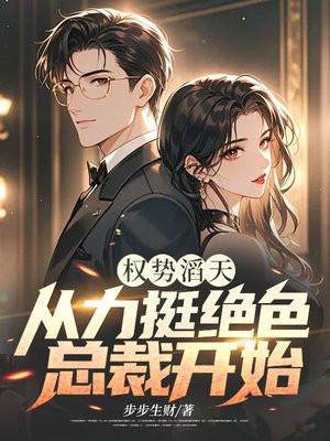 权势滔天从力挺绝世女总裁开始步步
