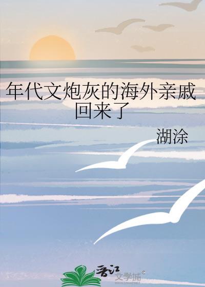 年代文炮灰的海外亲戚回来了晋江文学城