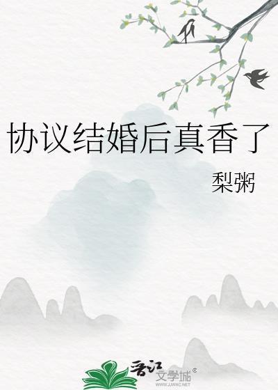 协议结婚后真香了梨粥百度
