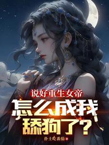说好重生女帝舔狗TXT