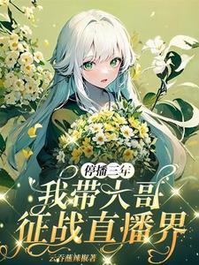 停播三年我带大哥征战直播界TXT