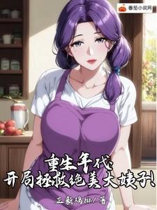 重生年代开局拯救绝美大姨 最新