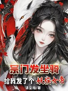 宗门发坐骑给我发了个妖族女帝txt完整版
