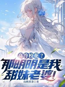 高冷校花?那明明是我甜妹老婆TXT