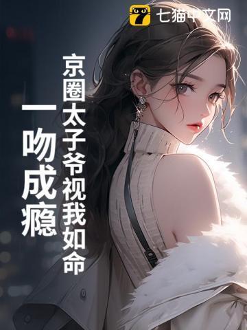 七猫京圈太子爷视我如命