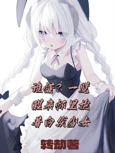 一觉醒来成为白发萌妹