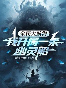 全民大航海我开局一条幽灵船短剧