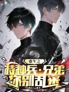 重生之特种兵兄弟你别乱来txt