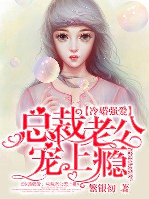 冷婚强爱总裁老公宠上瘾 繁银初