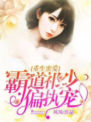 重生蜜爱霸道祁少偏执宠无删减