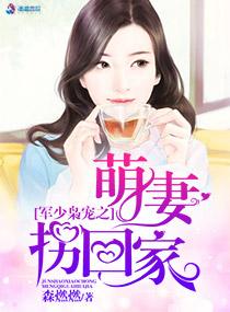 军少枭宠之萌妻拐回家是那个APP的