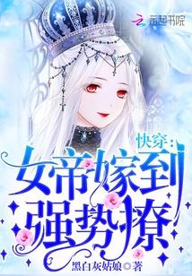 快穿女帝嫁到强势撩未删减