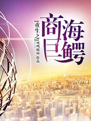 重生之商海巨鳄全文免费阅读最新章