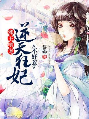 邪王嗜宠逆天狂妃太腹黑全文免费阅读