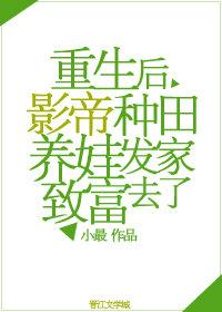 重生后影帝种田养娃发家致富去了TXT