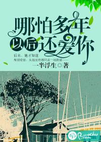 哪怕多年以后还爱你全文108章免费阅读