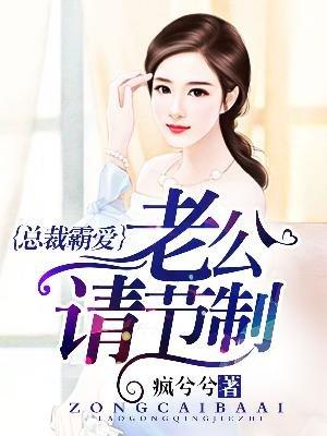 霸道总裁老公请节制全文免费阅读全文