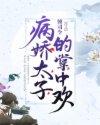病娇太子的掌中欢大结局