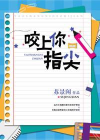 咬上你指尖by苏景闲百度资源