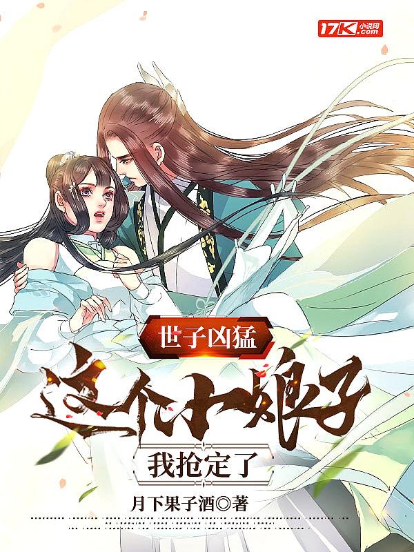 世子凶猛这个小娘子我抢定了完整版