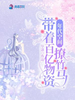 年代空间带着百亿物资撩竹马免费阅读TX丅