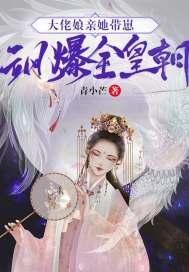大佬娘亲她带崽飒暴全皇朝