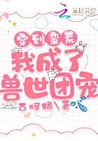 穿越兽世蛮荒宠夫养成技巧