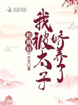 和离后 我被太子娇养了