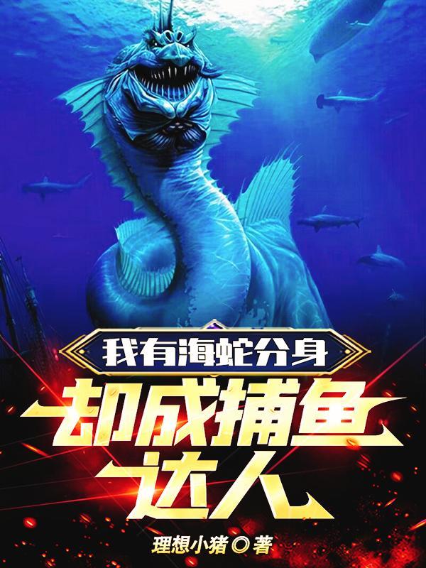 我有海蛇分身却成捕鱼达人全文无弹窗免费阅读