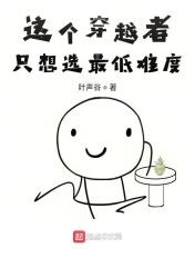 这个穿越者只想选最低难度笔趣阁